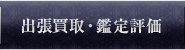 出張買取・鑑定評価