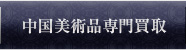 中国美術品専門買取